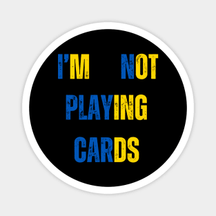 I'm Not Playing Cards Magnet